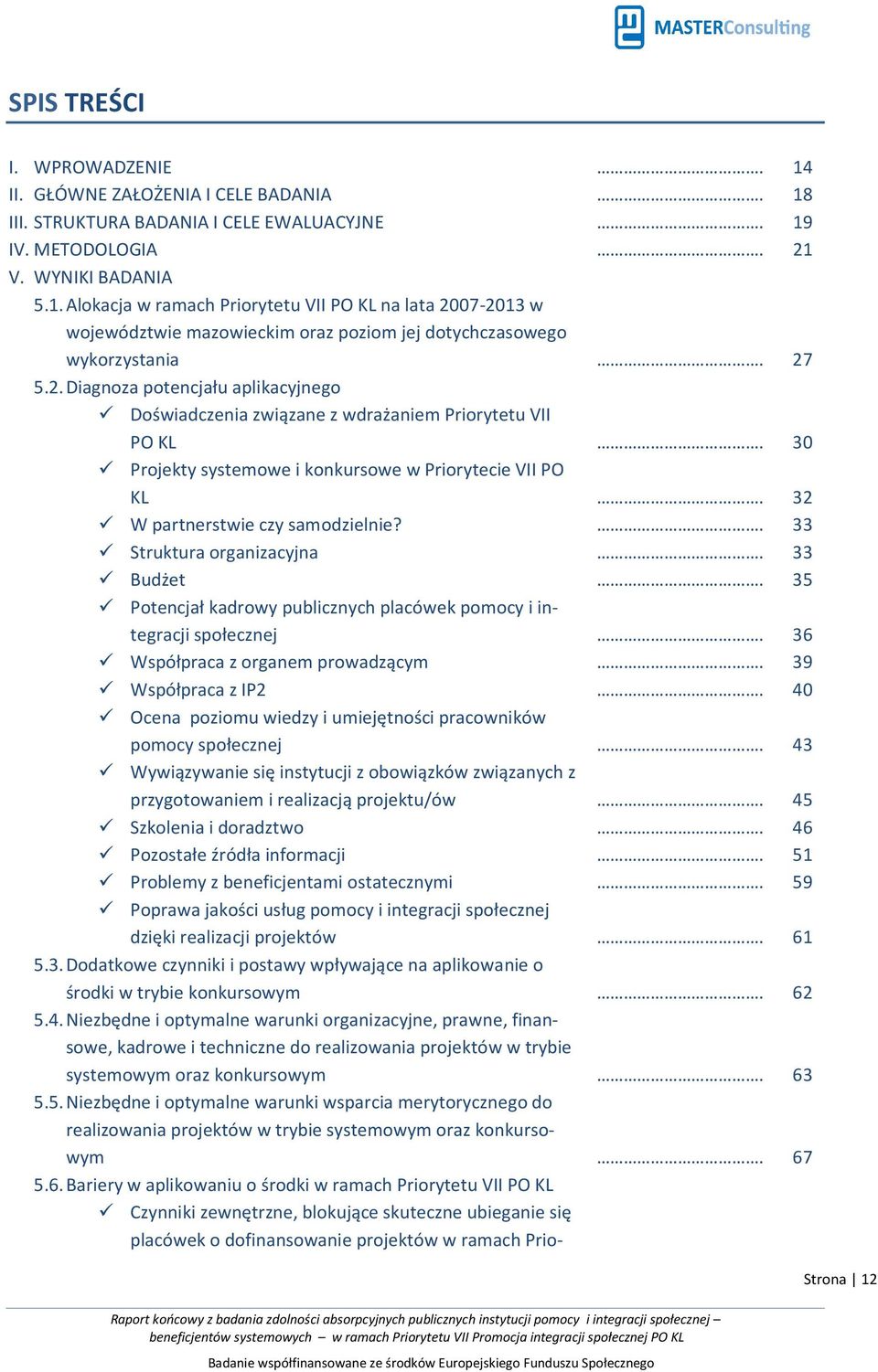 Struktura organizacyjna Budżet Potencjał kadrowy publicznych placówek pomocy i integracji społecznej Współpraca z organem prowadzącym Współpraca z IP2 Ocena poziomu wiedzy i umiejętności pracowników