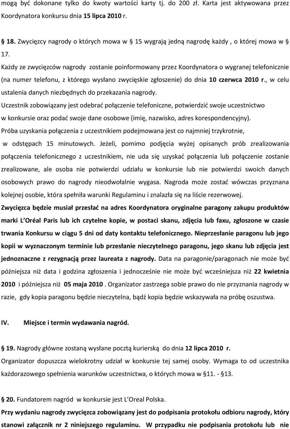 Każdy ze zwycięzców nagrody zostanie poinformowany przez Koordynatora o wygranej telefonicznie (na numer telefonu, z którego wysłano zwycięskie zgłoszenie) do dnia 10 czerwca 2010 r.