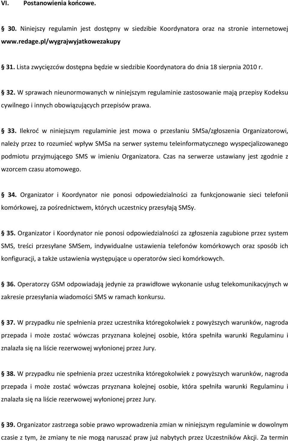 W sprawach nieunormowanych w niniejszym regulaminie zastosowanie mają przepisy Kodeksu cywilnego i innych obowiązujących przepisów prawa. 33.