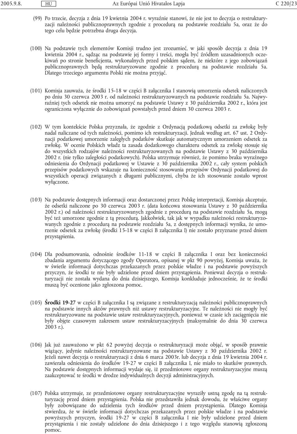 (100) Na podstawie tych elementów Komisji trudno jest zrozumieć, w jaki sposób decyzja z dnia 19 kwietnia 2004 r.