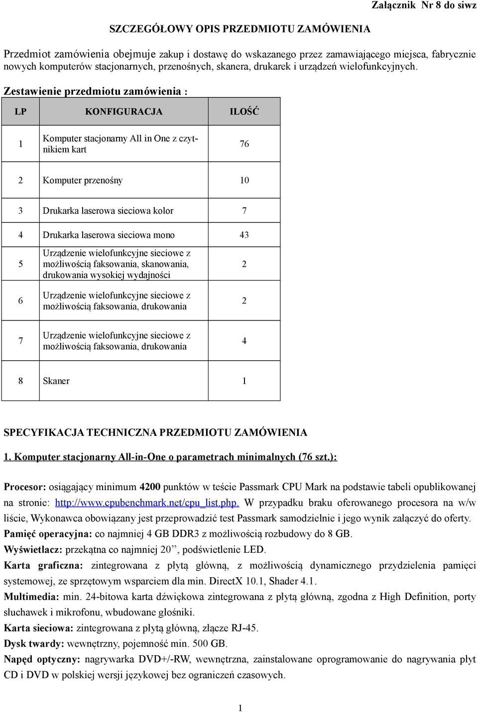 Zestawienie przedmiotu zamówienia : LP KONFIGURACJA ILOŚĆ 1 Komputer stacjonarny All in One z czytnikiem kart 76 2 Komputer przenośny 10 3 Drukarka laserowa sieciowa kolor 7 4 Drukarka laserowa