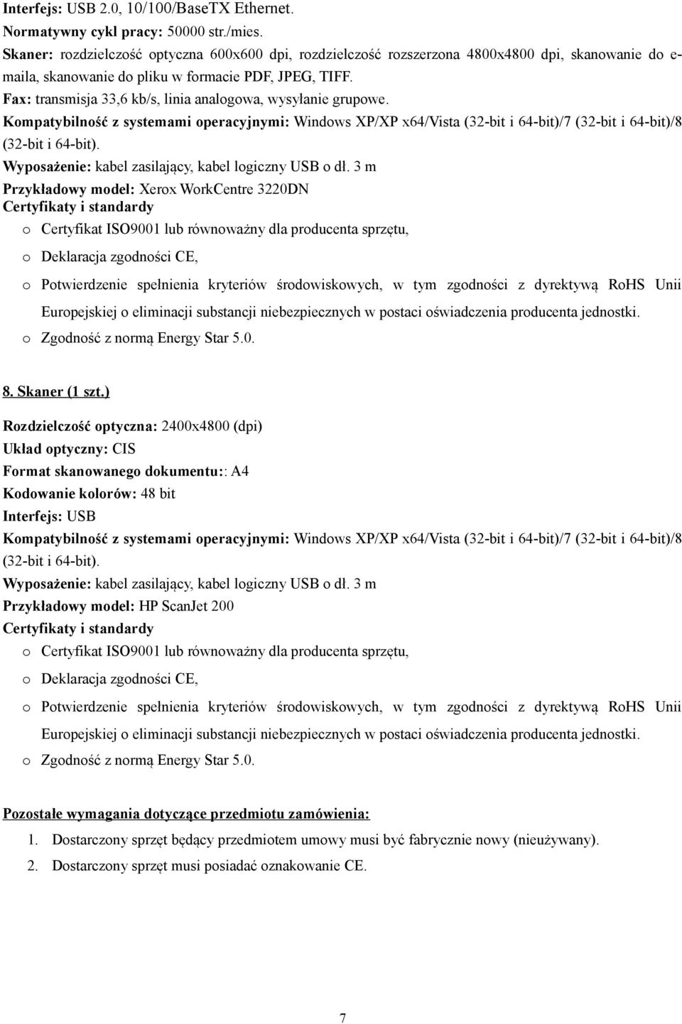 Fax: transmisja 33,6 kb/s, linia analogowa, wysyłanie grupowe. Przykładowy model: Xerox WorkCentre 3220DN 8. Skaner (1 szt.