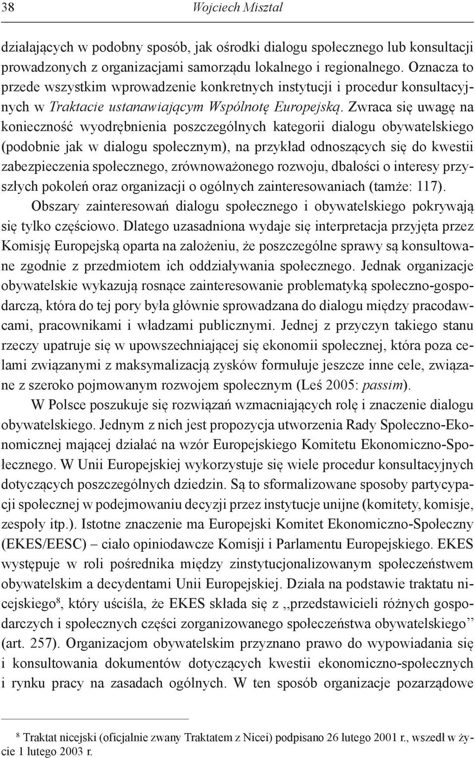 Zwraca się uwagę na konieczność wyodrębnienia poszczególnych kategorii dialogu obywatelskiego (podobnie jak w dialogu społecznym), na przykład odnoszących się do kwestii zabezpieczenia społecznego,