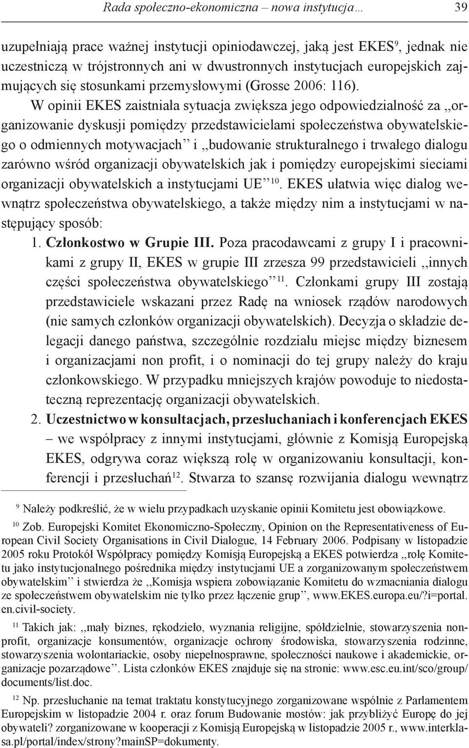 W opinii EKES zaistniała sytuacja zwiększa jego odpowiedzialność za,,organizowanie dyskusji pomiędzy przedstawicielami społeczeństwa obywatelskiego o odmiennych motywacjach i,,budowanie