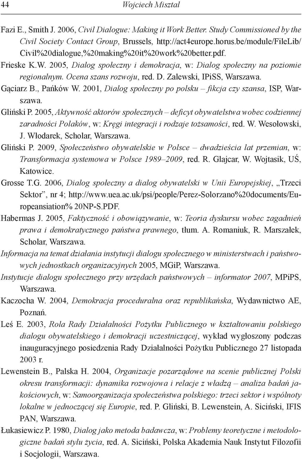 Gąciarz B., Pańków W. 2001, Dialog społeczny po polsku fikcja czy szansa, ISP, Warszawa. Gliński P.