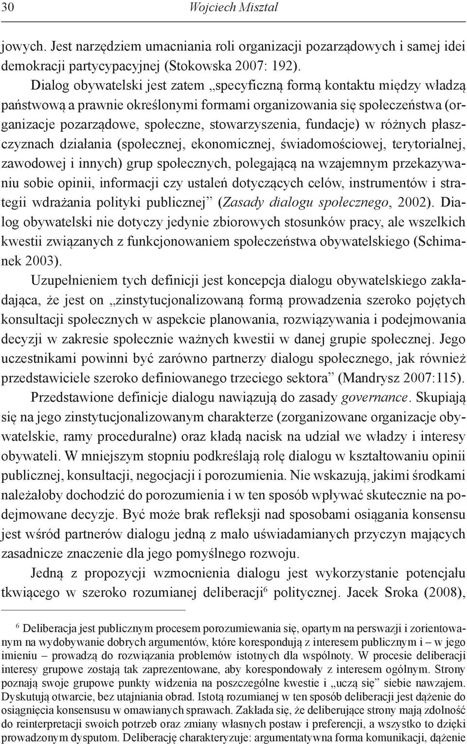 fundacje) w różnych płaszczyznach działania (społecznej, ekonomicznej, świadomościowej, terytorialnej, zawodowej i innych) grup społecznych, polegającą na wzajemnym przekazywaniu sobie opinii,