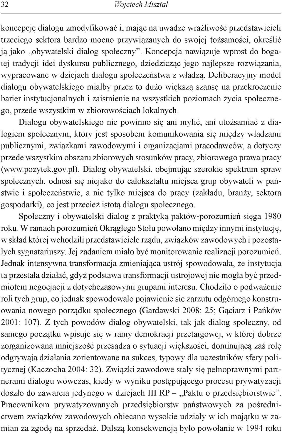 Deliberacyjny model dialogu obywatelskiego miałby przez to dużo większą szansę na przekroczenie barier instytucjonalnych i zaistnienie na wszystkich poziomach życia społecznego, przede wszystkim w