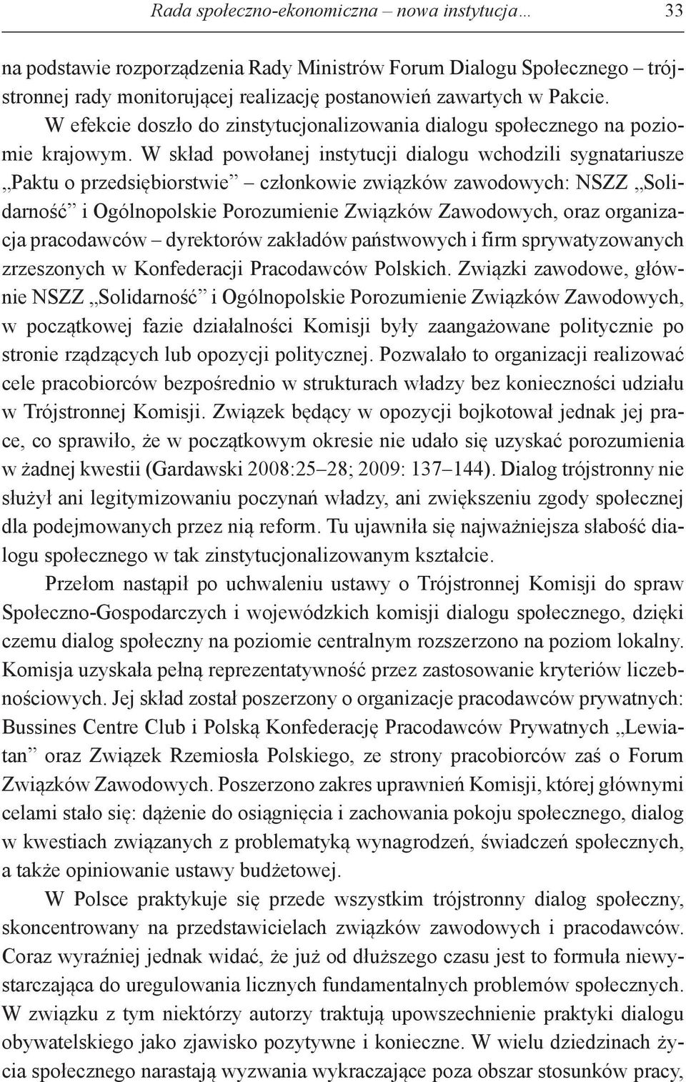 W skład powołanej instytucji dialogu wchodzili sygnatariusze Paktu o przedsiębiorstwie członkowie związków zawodowych: NSZZ Solidarność i Ogólnopolskie Porozumienie Związków Zawodowych, oraz