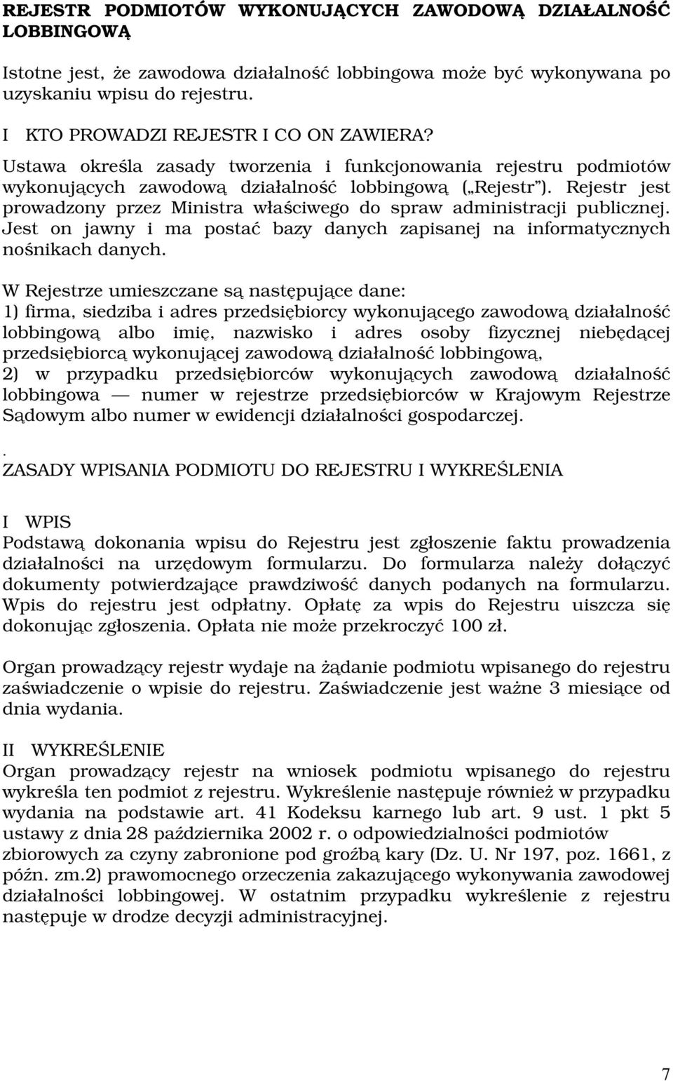 Rejestr jest prowadzony przez Ministra właściwego do spraw administracji publicznej. Jest on jawny i ma postać bazy danych zapisanej na informatycznych nośnikach danych.