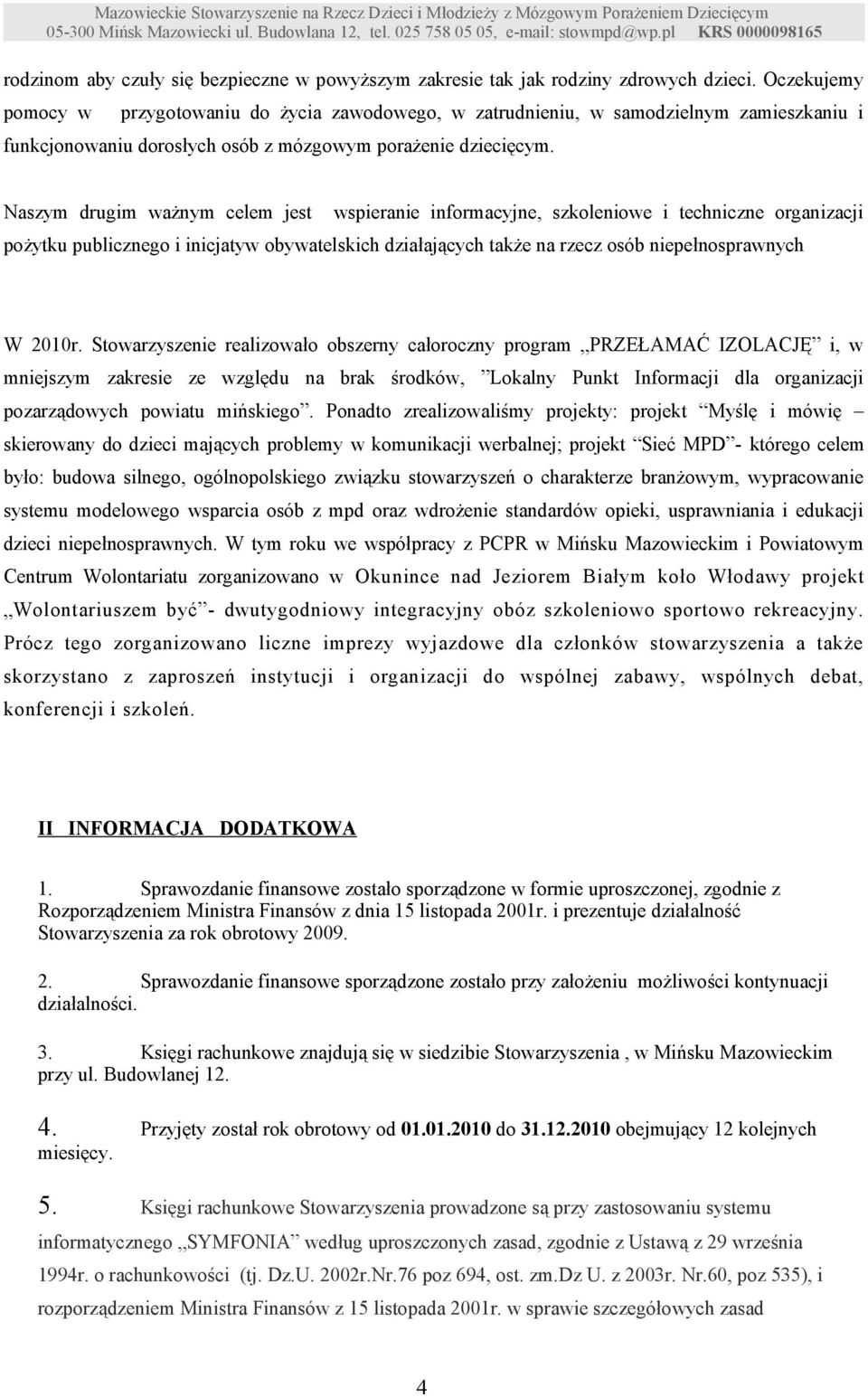 Naszym drugim ważnym celem jest wspieranie informacyjne, szkoleniowe i techniczne organizacji pożytku publicznego i inicjatyw obywatelskich działających także na rzecz osób niepełnosprawnych W 2010r.