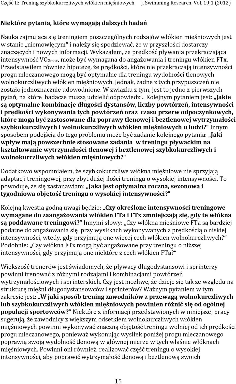 Przedstawiłem również hipotezę, że prędkości, które nie przekraczają intensywności progu mleczanowego mogą być optymalne dla treningu wydolności tlenowych wolnokurczliwych włókien mięśniowych.