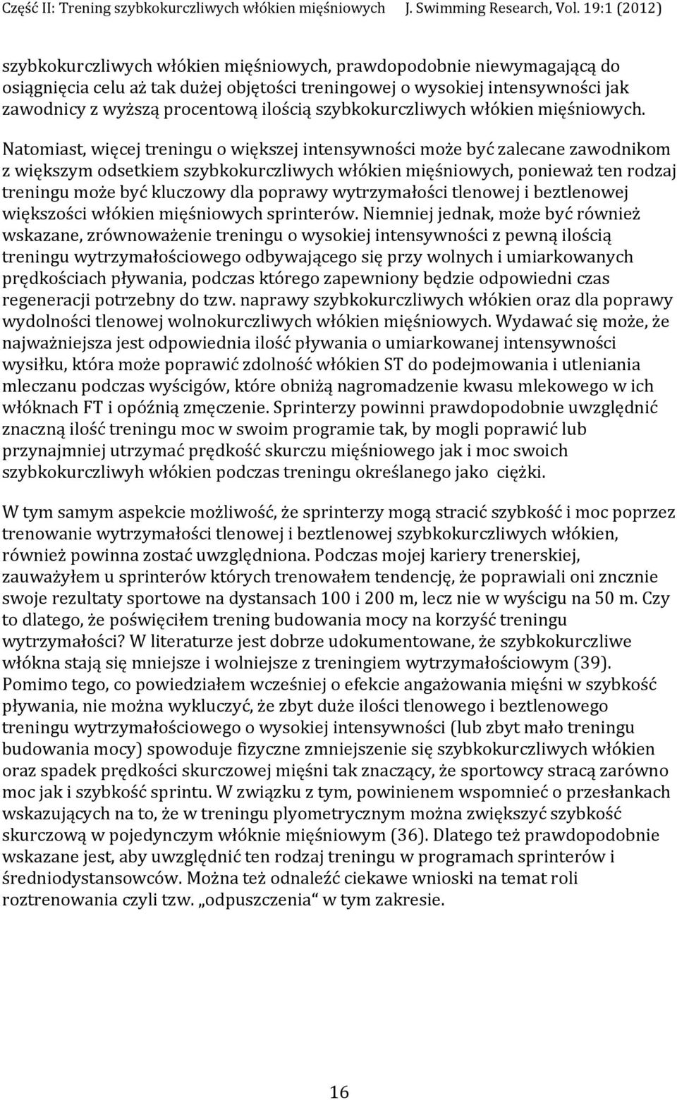 Natomiast, więcej treningu o większej intensywności może być zalecane zawodnikom z większym odsetkiem szybkokurczliwych włókien mięśniowych, ponieważ ten rodzaj treningu może być kluczowy dla poprawy