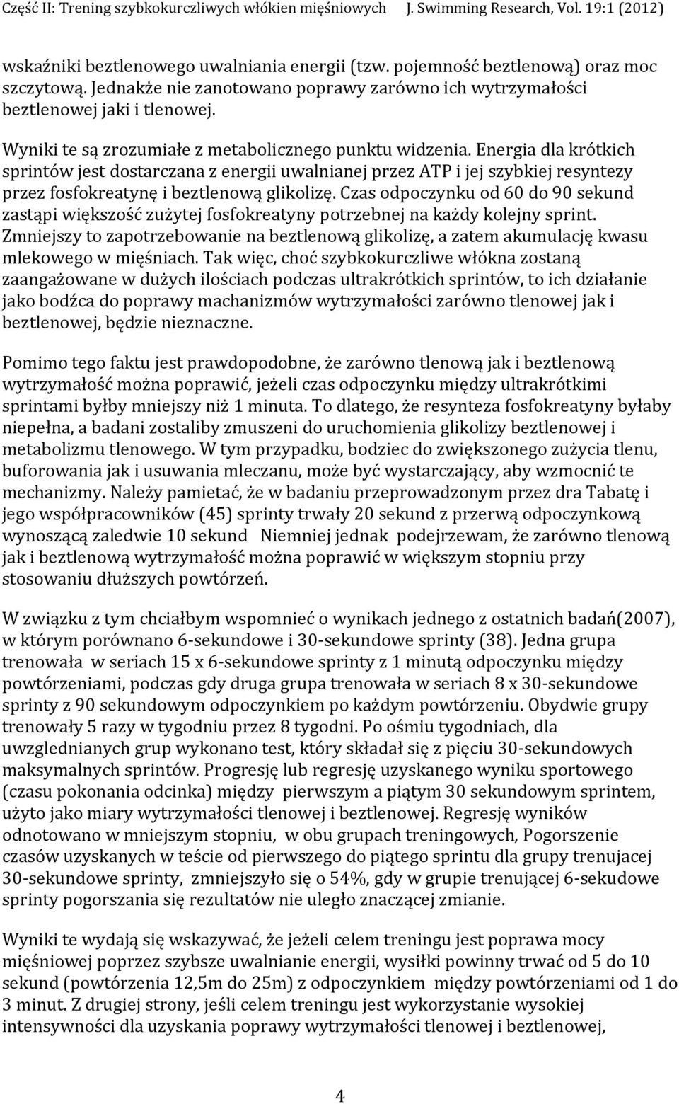 Energia dla krótkich sprintów jest dostarczana z energii uwalnianej przez ATP i jej szybkiej resyntezy przez fosfokreatynę i beztlenową glikolizę.