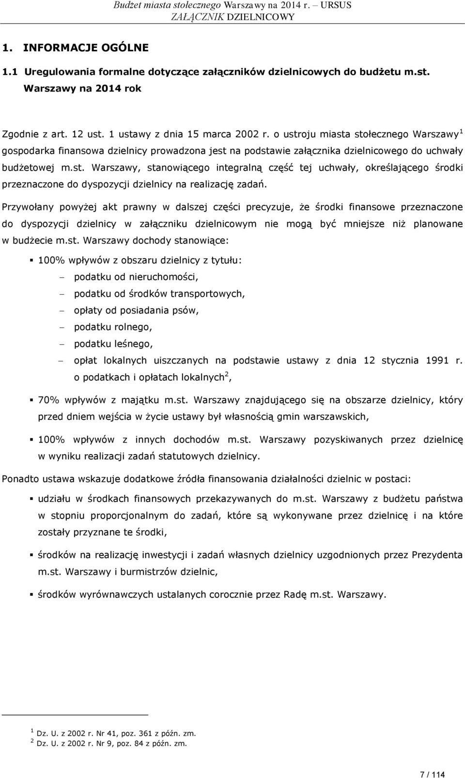 Przywołany powyżej akt prawny w dalszej części precyzuje, że środki finansowe przeznaczone do dyspozycji dzielnicy w załączniku dzielnicowym nie mogą być mniejsze niż planowane w budżecie m.st.