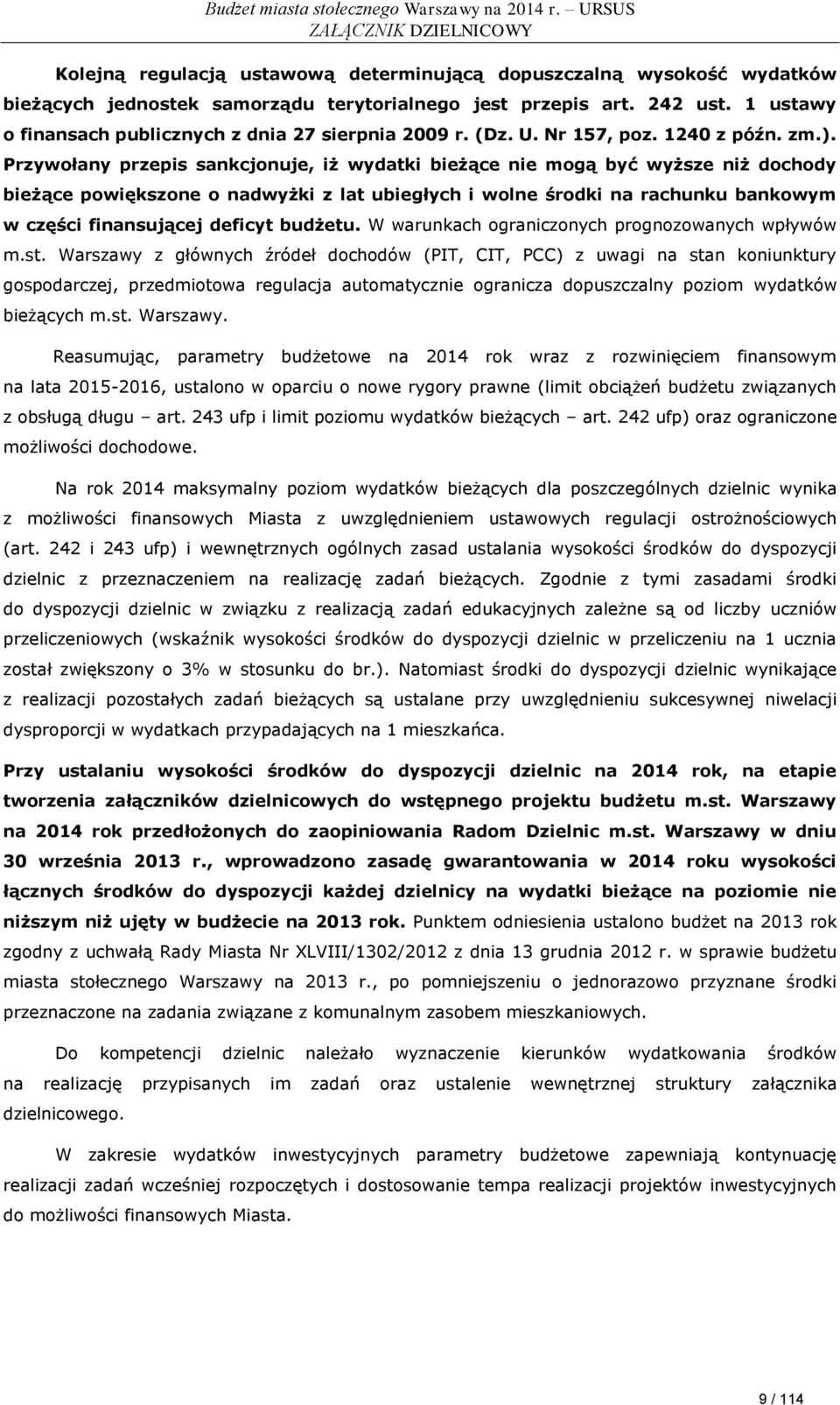 Przywołany przepis sankcjonuje, iż wydatki bieżące nie mogą być wyższe niż dochody bieżące powiększone o nadwyżki z lat ubiegłych i wolne środki na rachunku bankowym w części finansującej deficyt