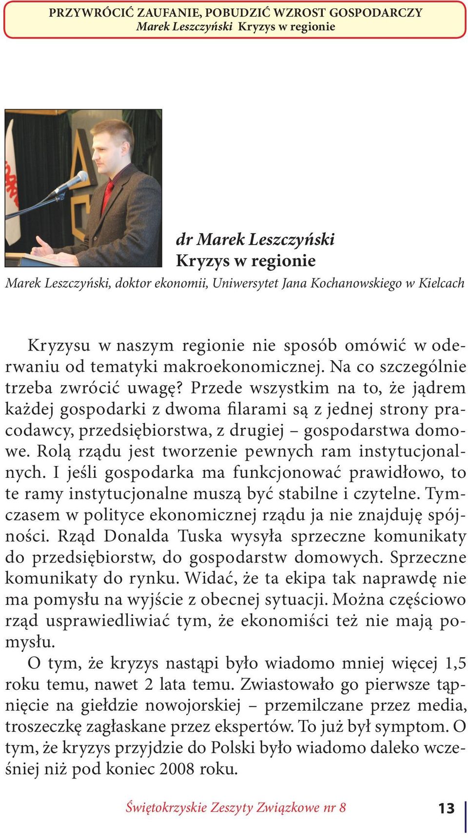 Przede wszystkim na to, że jądrem każdej gospodarki z dwoma filarami są z jednej strony pracodawcy, przedsiębiorstwa, z drugiej gospodarstwa domowe.