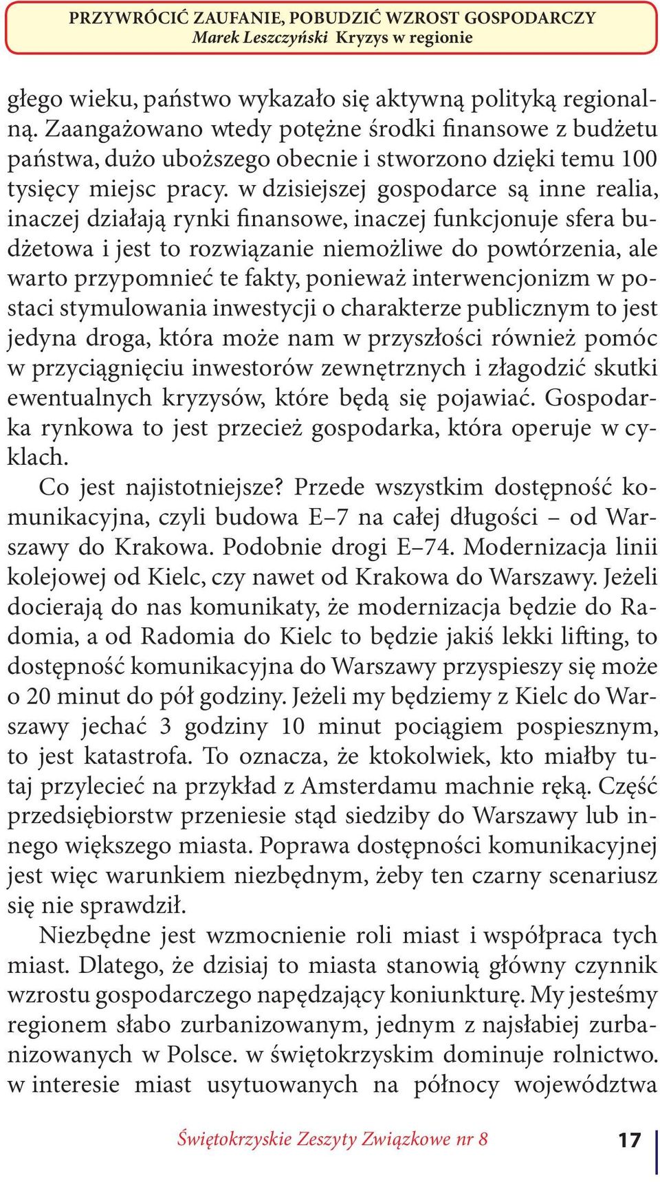 w dzisiejszej gospodarce są inne realia, inaczej działają rynki finansowe, inaczej funkcjonuje sfera budżetowa i jest to rozwiązanie niemożliwe do powtórzenia, ale warto przypomnieć te fakty,