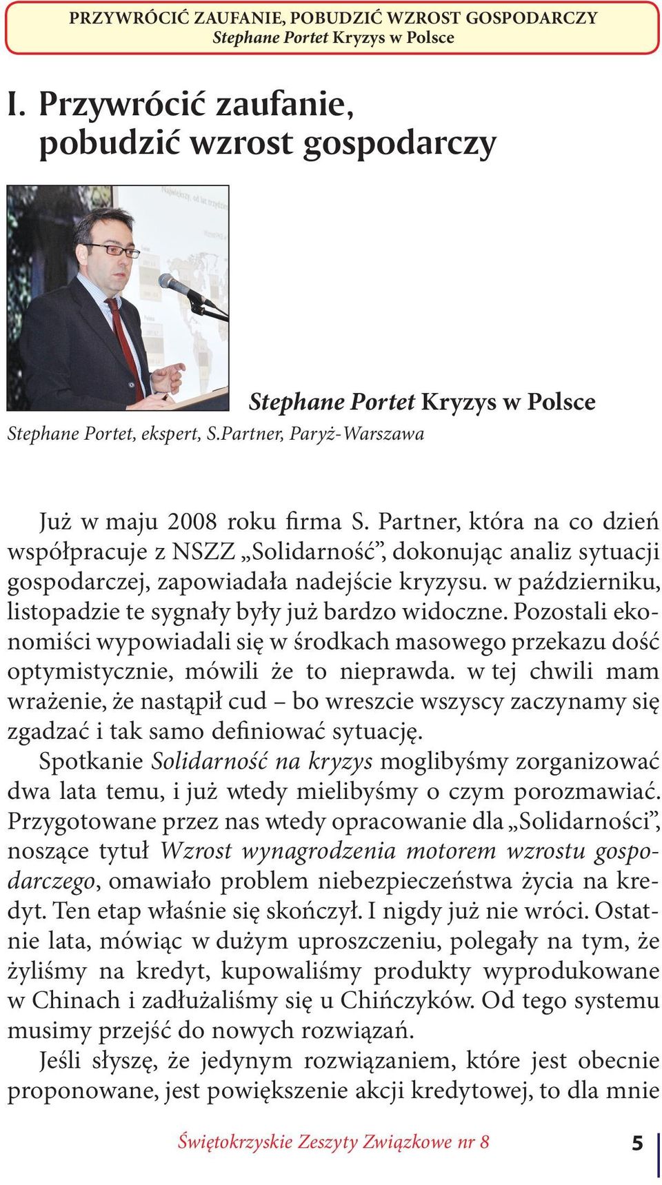 w październiku, listopadzie te sygnały były już bardzo widoczne. Pozostali ekonomiści wypowiadali się w środkach masowego przekazu dość optymistycznie, mówili że to nieprawda.