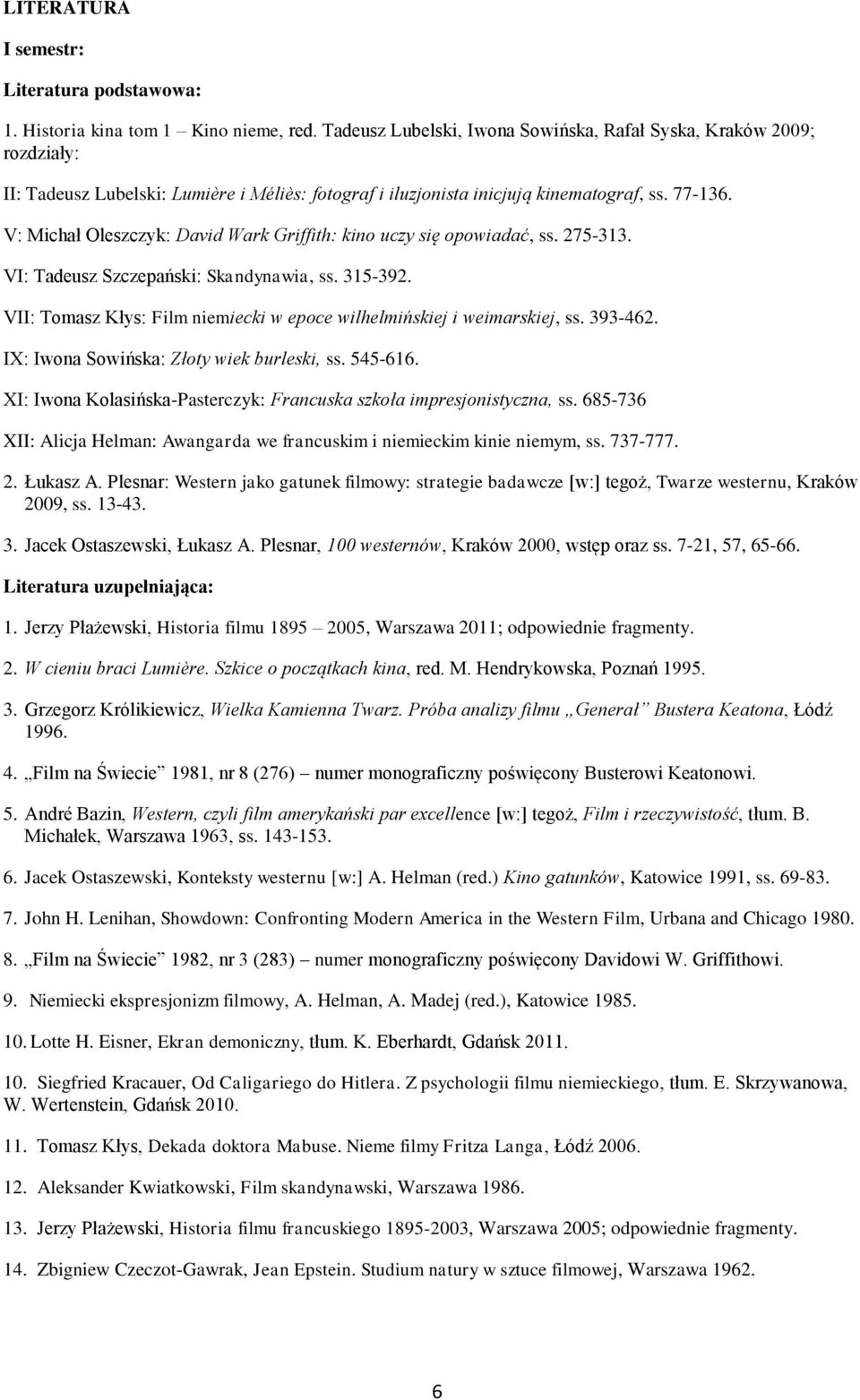 V: Michał Oleszczyk: David Wark Griffith: kino uczy się opowiadać, ss. 275-313. VI: Tadeusz Szczepański: Skandynawia, ss. 315-392.