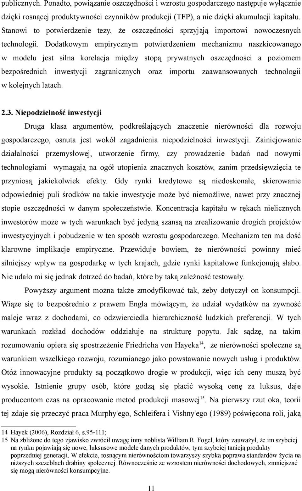 Dodatkowym empirycznym potwierdzeniem mechanizmu naszkicowanego w modelu jest silna korelacja między stopą prywatnych oszczędności a poziomem bezpośrednich inwestycji zagranicznych oraz importu