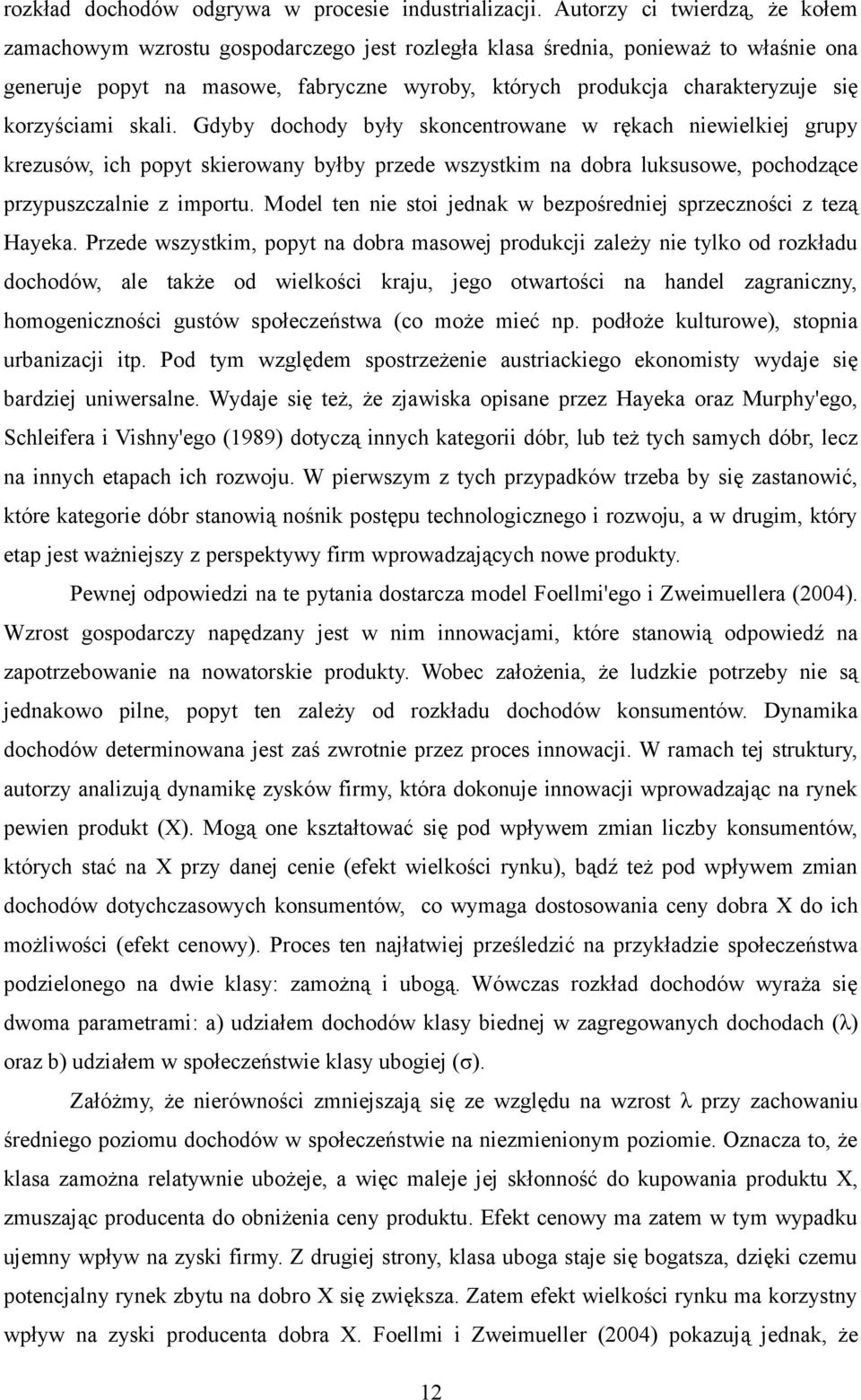 korzyściami skali. Gdyby dochody były skoncentrowane w rękach niewielkiej grupy krezusów, ich popyt skierowany byłby przede wszystkim na dobra luksusowe, pochodzące przypuszczalnie z importu.