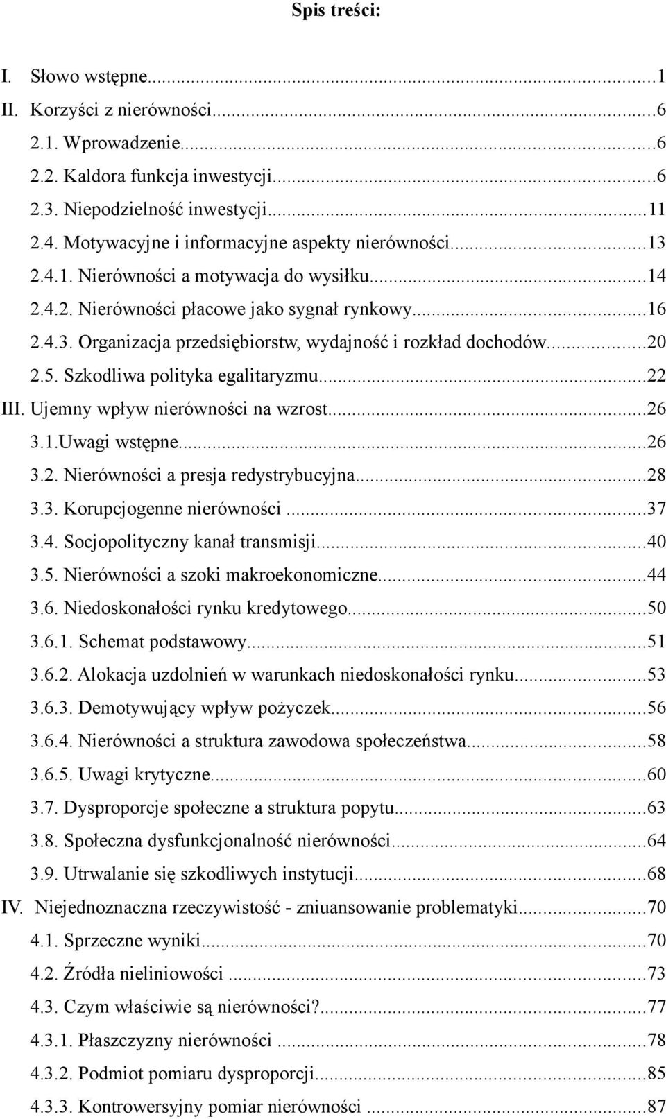 ..20 2.5. Szkodliwa polityka egalitaryzmu...22 III. Ujemny wpływ nierówności na wzrost...26 3.1.Uwagi wstępne...26 3.2. Nierówności a presja redystrybucyjna...28 3.3. Korupcjogenne nierówności...37 3.