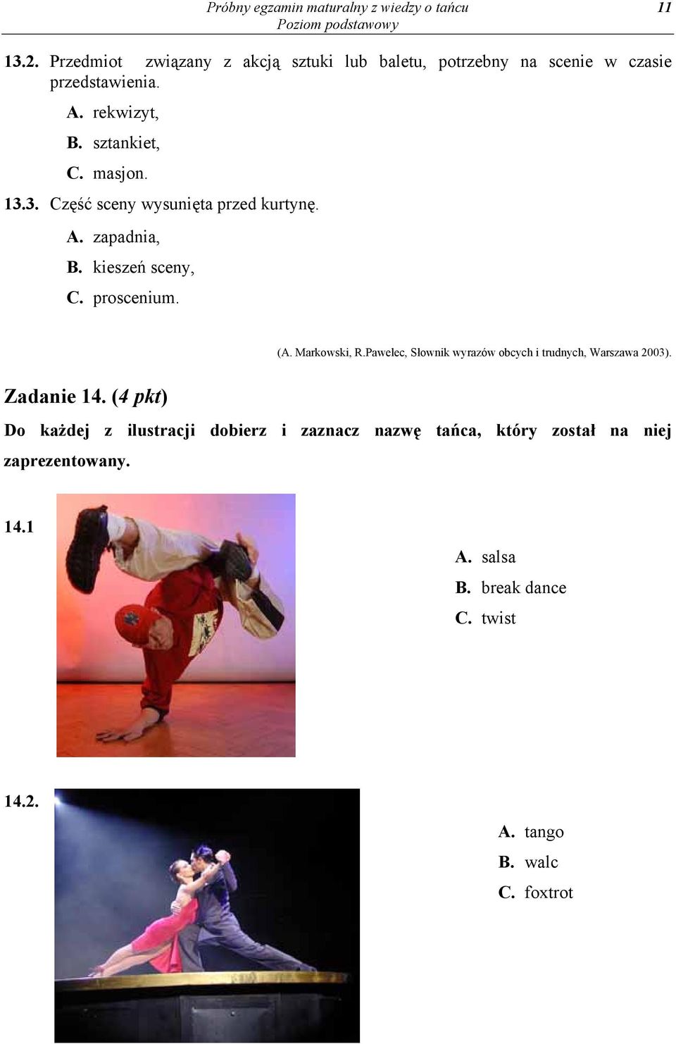 3. Część sceny wysunięta przed kurtynę. A. zapadnia, B. kieszeń sceny, C. proscenium. (A. Markowski, R.