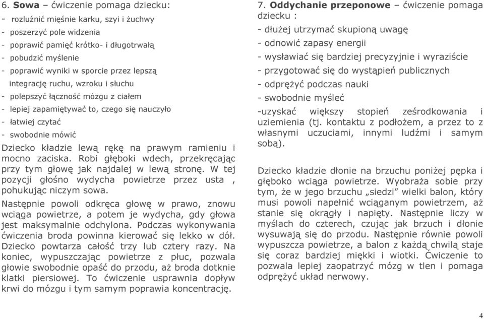 ramieniu i mocno zaciska. Robi głęboki wdech, przekręcając przy tym głowę jak najdalej w lewą stronę. W tej pozycji głośno wydycha powietrze przez usta, pohukując niczym sowa.