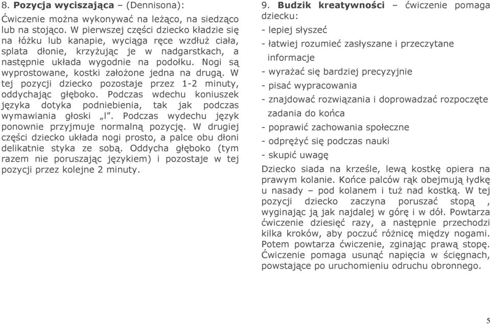 Nogi są wyprostowane, kostki założone jedna na drugą. W tej pozycji dziecko pozostaje przez 1-2 minuty, oddychając głęboko.