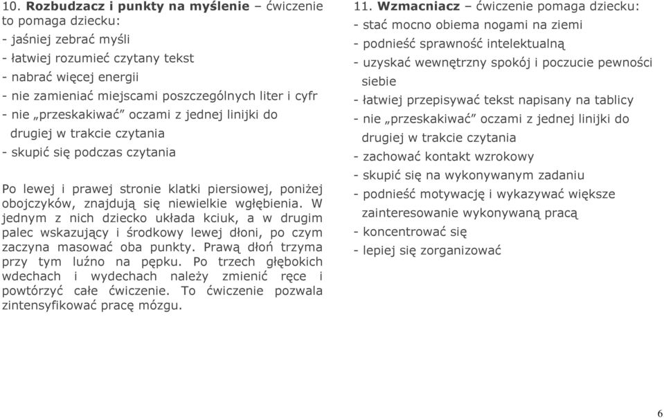 wgłębienia. W jednym z nich dziecko układa kciuk, a w drugim palec wskazujący i środkowy lewej dłoni, po czym zaczyna masować oba punkty. Prawą dłoń trzyma przy tym luźno na pępku.