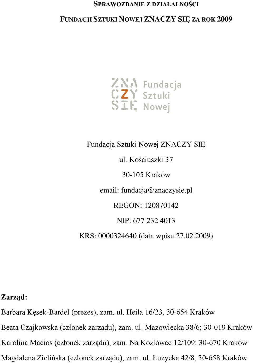 2009) Zarząd: Barbara Kęsek-Bardel (prezes), zam. ul. Heila 16/23, 30-654 Kraków Beata Czajkowska (członek zarządu), zam. ul. Mazowiecka 38/6; 30-019 Kraków Karolina Macios (członek zarządu), zam.