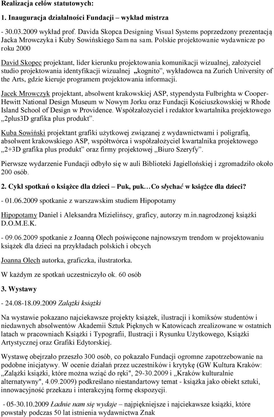 Polskie projektowanie wydawnicze po roku 2000 David Skopec projektant, lider kierunku projektowania komunikacji wizualnej, założyciel studio projektowania identyfikacji wizualnej kognito, wykładowca