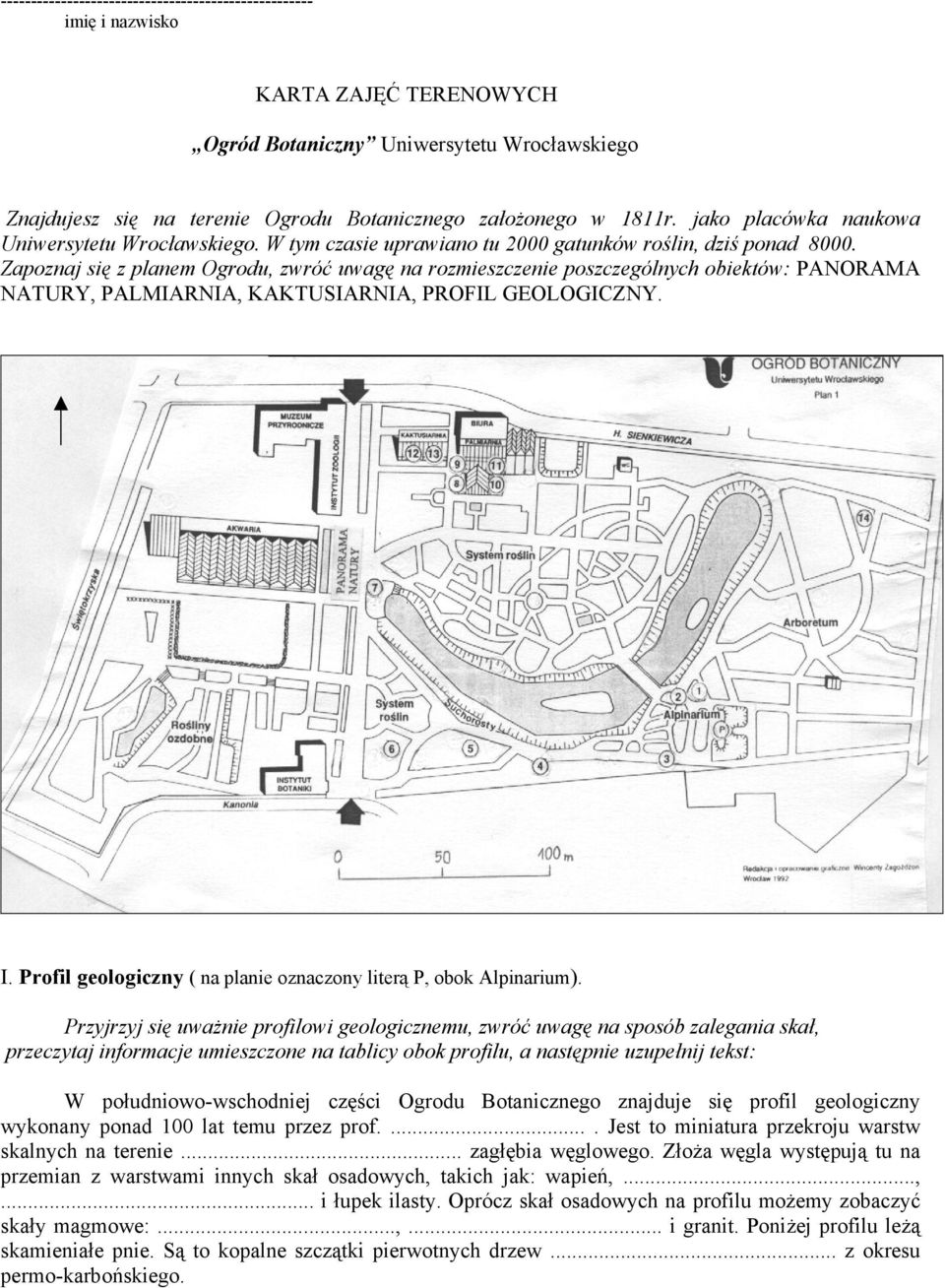 Zapoznaj się z planem Ogrodu, zwróć uwagę na rozmieszczenie poszczególnych obiektów: PANORAMA NATURY, PALMIARNIA, KAKTUSIARNIA, PROFIL GEOLOGICZNY. I.