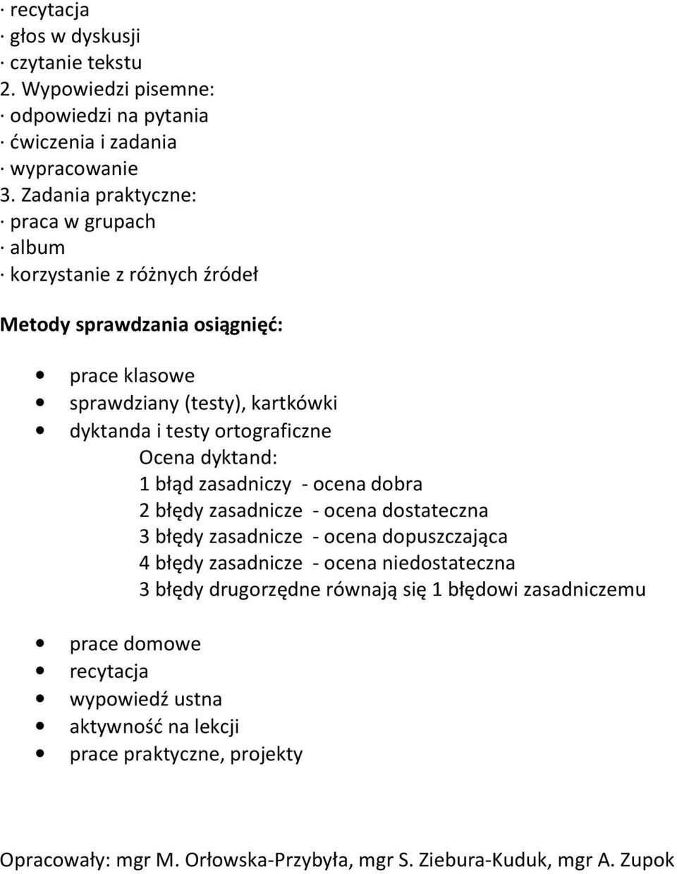 ortograficzne Ocena dyktand: 1 błąd zasadniczy - ocena dobra 2 błędy zasadnicze - ocena dostateczna 3 błędy zasadnicze - ocena dopuszczająca 4 błędy zasadnicze - ocena