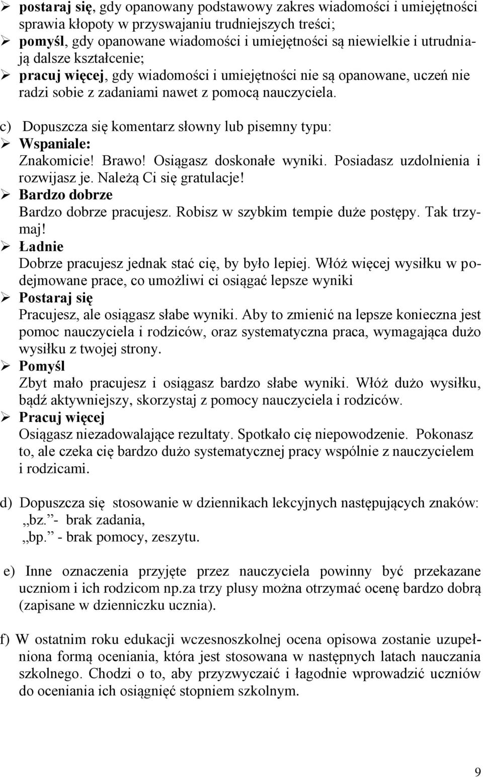 c) Dopuszcza się komentarz słowny lub pisemny typu: Wspaniale: Znakomicie! Brawo! Osiągasz doskonałe wyniki. Posiadasz uzdolnienia i rozwijasz je. Należą Ci się gratulacje!