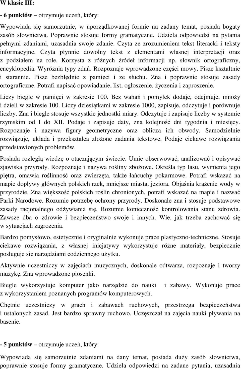 Czyta płynnie dowolny tekst z elementami własnej interpretacji oraz z podziałem na role. Korzysta z różnych źródeł informacji np. słownik ortograficzny, encyklopedia. Wyróżnia typy zdań.