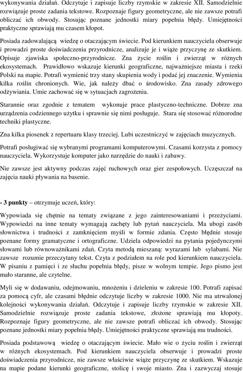 Pod kierunkiem nauczyciela obserwuje i prowadzi proste doświadczenia przyrodnicze, analizuje je i wiąże przyczynę ze skutkiem. Opisuje zjawiska społeczno-przyrodnicze.