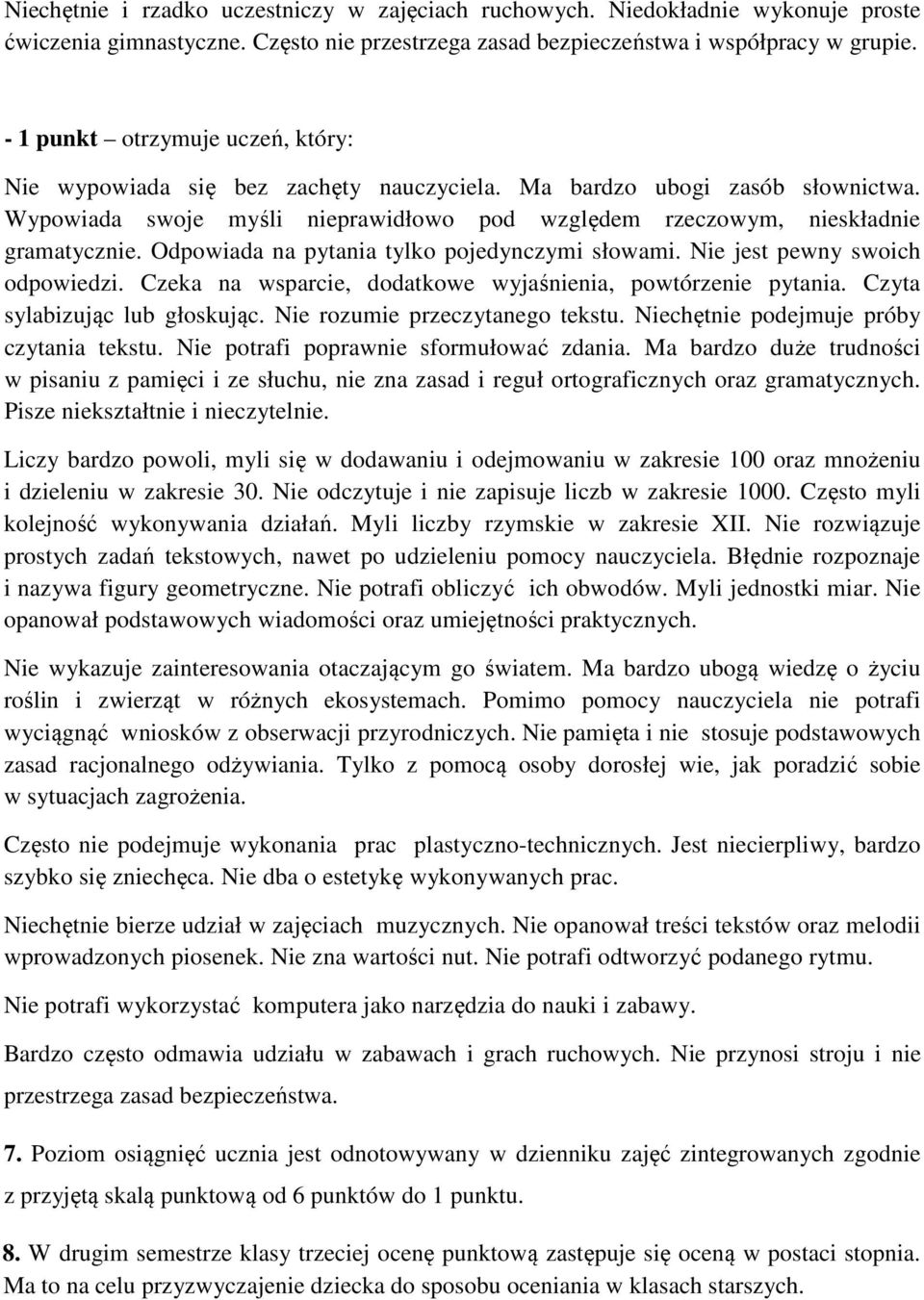 Odpowiada na pytania tylko pojedynczymi słowami. Nie jest pewny swoich odpowiedzi. Czeka na wsparcie, dodatkowe wyjaśnienia, powtórzenie pytania. Czyta sylabizując lub głoskując.