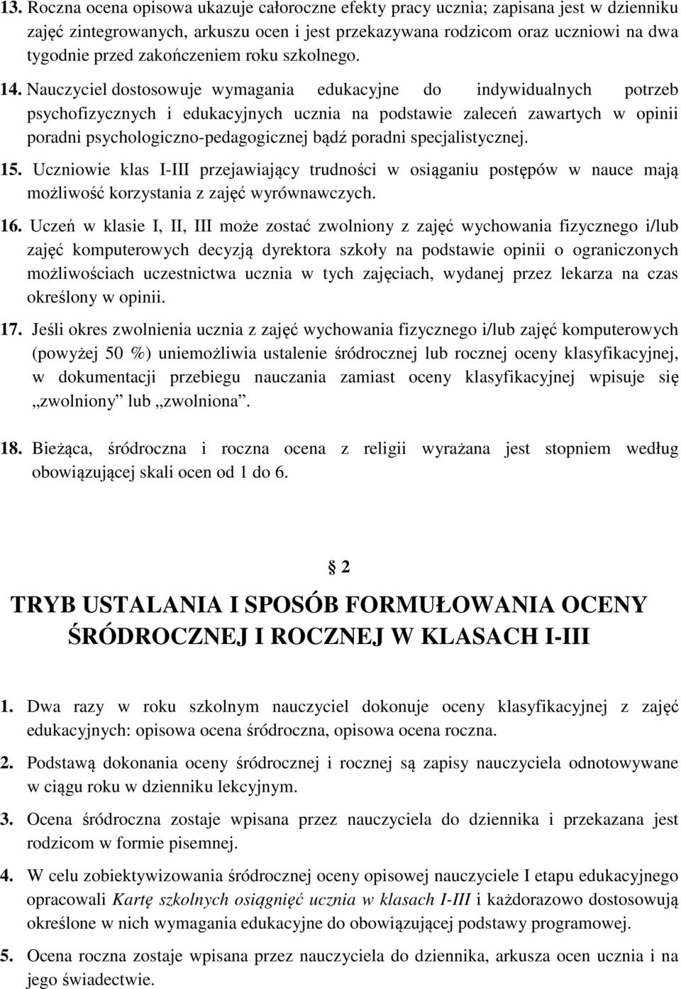 Nauczyciel dostosowuje wymagania edukacyjne do indywidualnych potrzeb psychofizycznych i edukacyjnych ucznia na podstawie zaleceń zawartych w opinii poradni psychologiczno-pedagogicznej bądź poradni