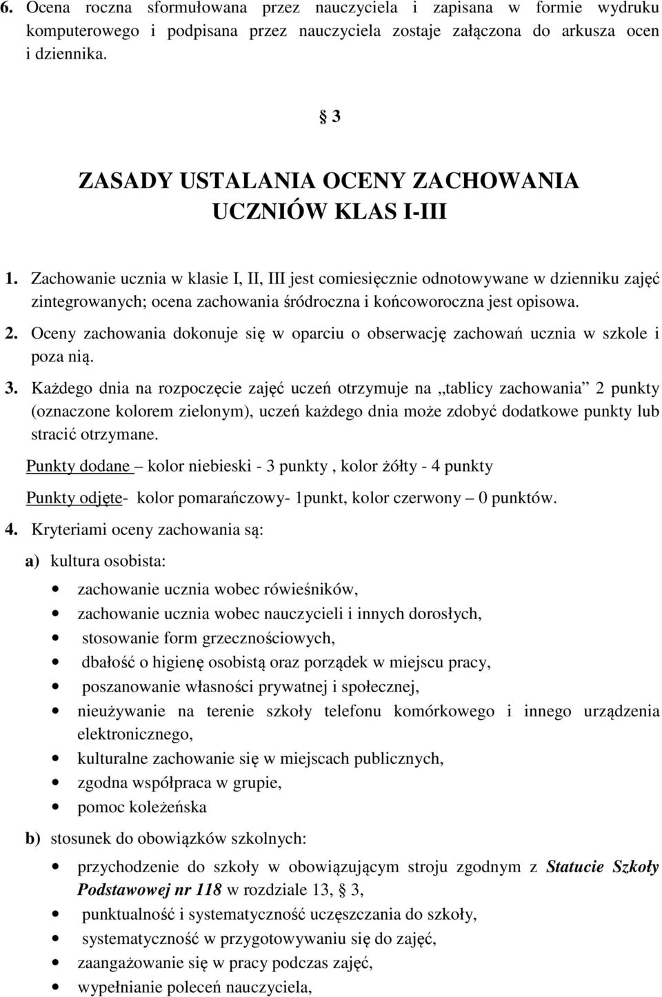 Zachowanie ucznia w klasie I, II, III jest comiesięcznie odnotowywane w dzienniku zajęć zintegrowanych; ocena zachowania śródroczna i końcoworoczna jest opisowa. 2.