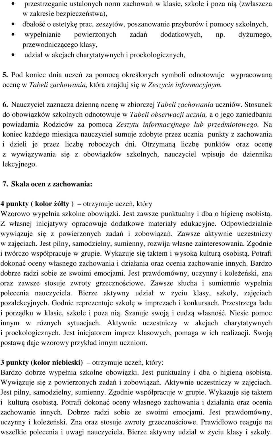 Pod koniec dnia uczeń za pomocą określonych symboli odnotowuje wypracowaną ocenę w Tabeli zachowania, która znajduj się w Zeszycie informacyjnym. 6.