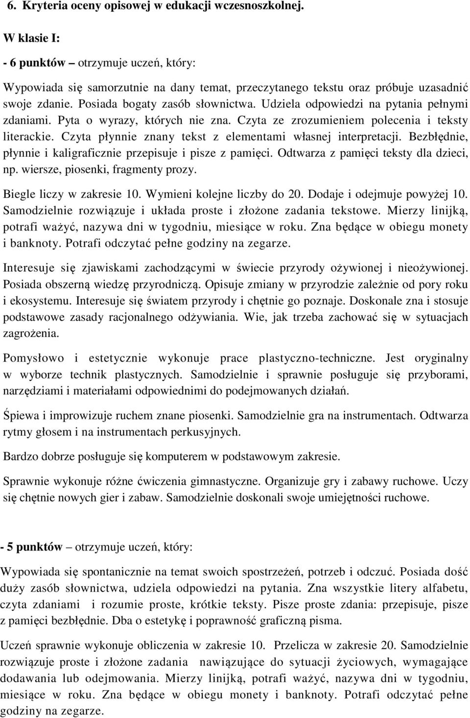 Udziela odpowiedzi na pytania pełnymi zdaniami. Pyta o wyrazy, których nie zna. Czyta ze zrozumieniem polecenia i teksty literackie. Czyta płynnie znany tekst z elementami własnej interpretacji.