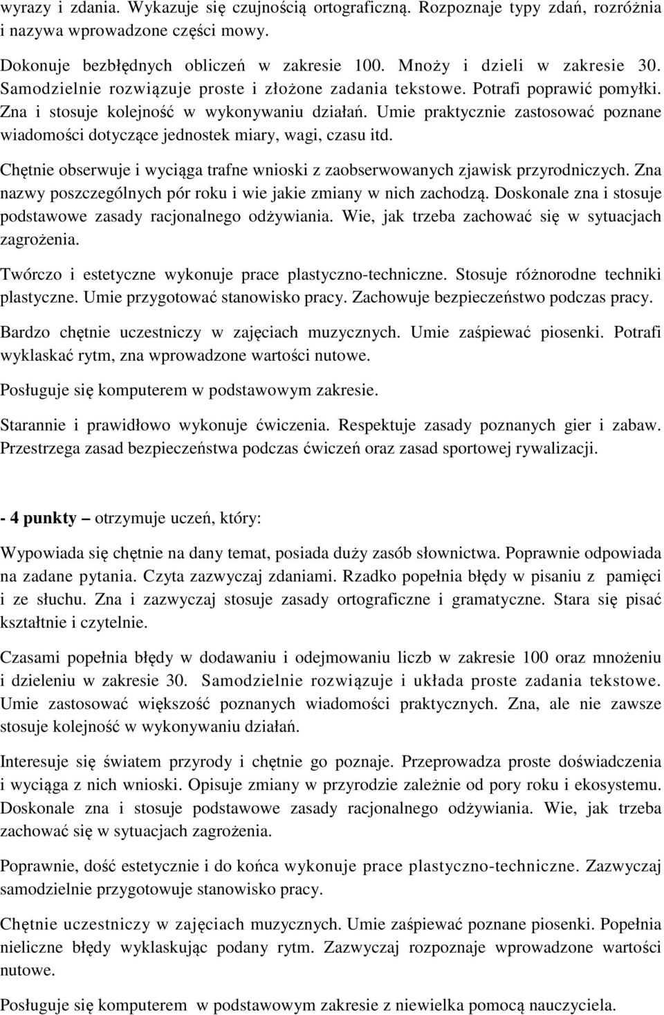 Umie praktycznie zastosować poznane wiadomości dotyczące jednostek miary, wagi, czasu itd. Chętnie obserwuje i wyciąga trafne wnioski z zaobserwowanych zjawisk przyrodniczych.