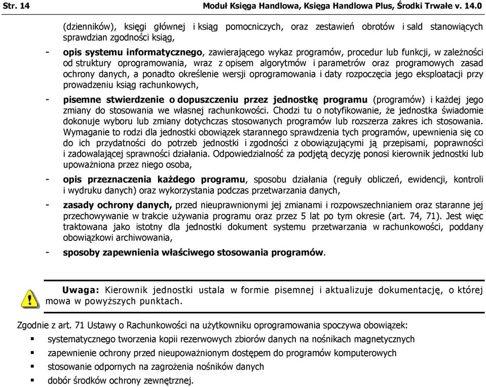 0 (dzienników), księgi głównej i ksiąg pomocniczych, oraz zestawień obrotów i sald stanowiących sprawdzian zgodności ksiąg, - opis systemu informatycznego, zawierającego wykaz programów, procedur lub