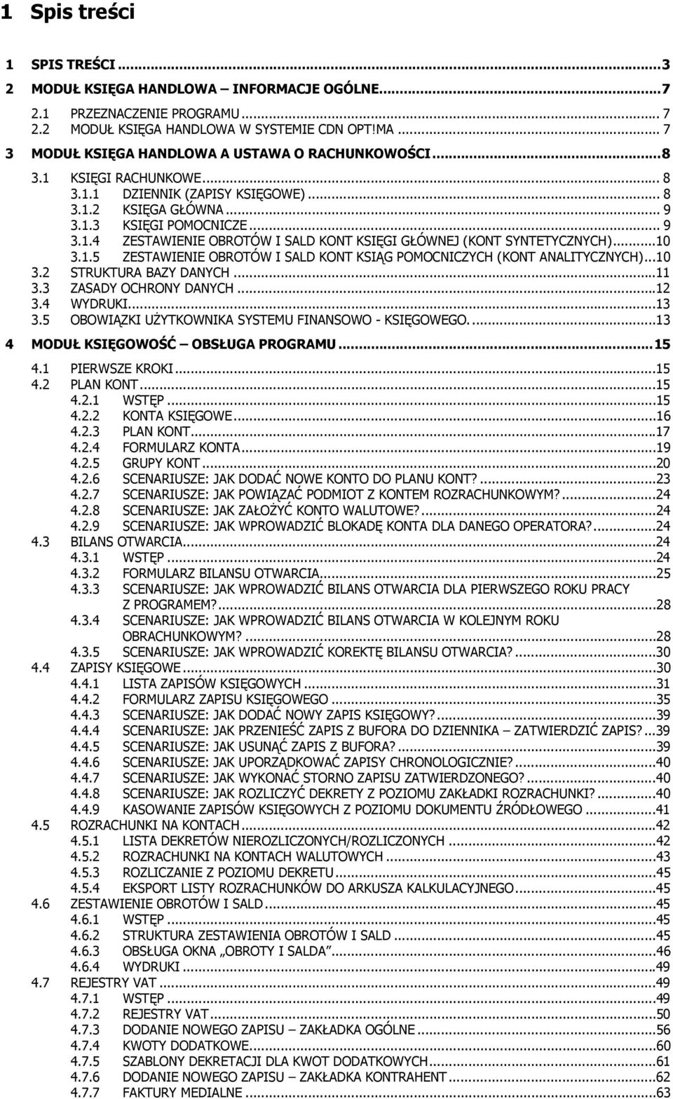 ..10 3.1.5 ZESTAWIENIE OBROTÓW I SALD KONT KSIĄG POMOCNICZYCH (KONT ANALITYCZNYCH)...10 3.2 STRUKTURA BAZY DANYCH...11 3.3 ZASADY OCHRONY DANYCH...12 3.4 WYDRUKI...13 3.