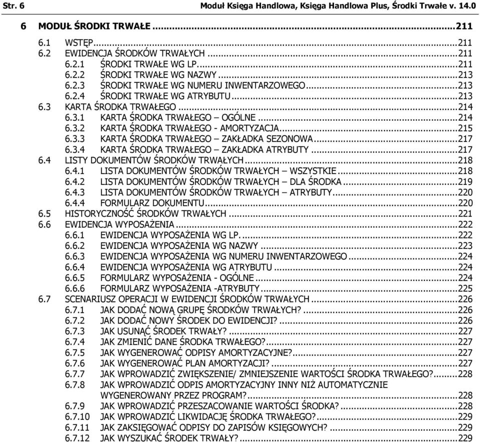 ..215 6.3.3 KARTA ŚRODKA TRWAŁEGO ZAKŁADKA SEZONOWA...217 6.3.4 KARTA ŚRODKA TRWAŁEGO ZAKŁADKA ATRYBUTY...217 6.4 LISTY DOKUMENTÓW ŚRODKÓW TRWAŁYCH...218 6.4.1 LISTA DOKUMENTÓW ŚRODKÓW TRWAŁYCH WSZYSTKIE.