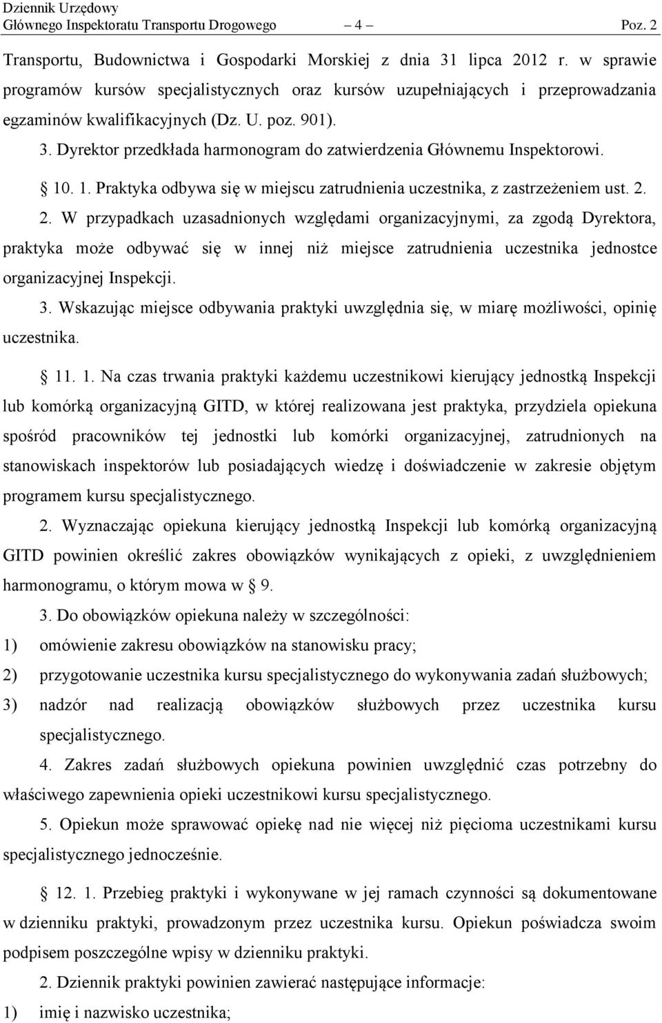 Dyrektor przedkłada harmonogram do zatwierdzenia Głównemu Inspektorowi. 10. 1. Praktyka odbywa się w miejscu zatrudnienia uczestnika, z zastrzeżeniem ust. 2.