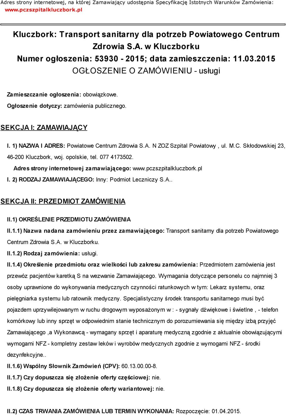 2015 OGŁOSZENIE O ZAMÓWIENIU - usługi Zamieszczanie ogłoszenia: obowiązkowe. Ogłoszenie dotyczy: zamówienia publicznego. SEKCJA I: ZAMAWIAJĄCY I. 1) NAZWA I ADRES: Powiatowe Centrum Zdrowia S.A. N ZOZ Szpital Powiatowy, ul.