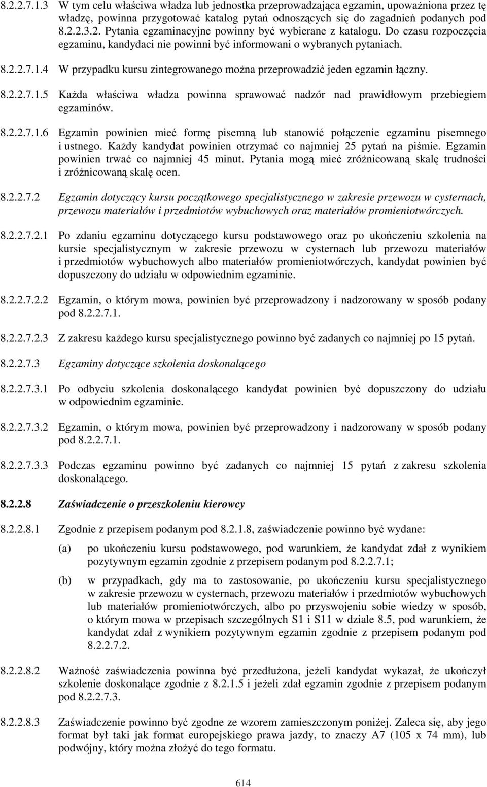 8.2.2.7.1.6 Egzamin powinien mieć formę pisemną lub stanowić połączenie egzaminu pisemnego i ustnego. KaŜdy kandydat powinien otrzymać co najmniej 25 pytań na piśmie.