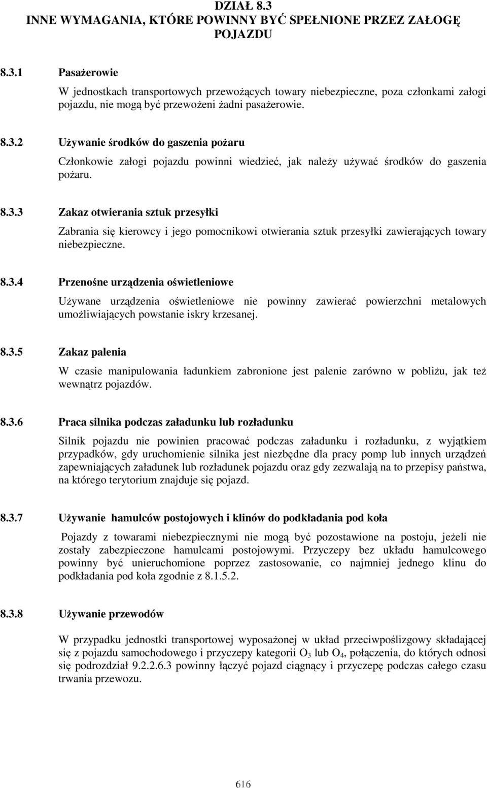 8.3.4 Przenośne urządzenia oświetleniowe UŜywane urządzenia oświetleniowe nie powinny zawierać powierzchni metalowych umoŝliwiających powstanie iskry krzesanej. 8.3.5 Zakaz palenia W czasie manipulowania ładunkiem zabronione jest palenie zarówno w pobliŝu, jak teŝ wewnątrz pojazdów.